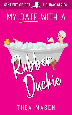 My Date With A Rubber Duckie by Thea Masen, Thea Masen