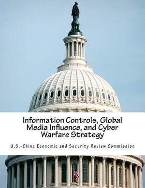 Information Controls, Global Media Influence, and Cyber Warfare Strategy by U. S. -China Economic and Security Revie