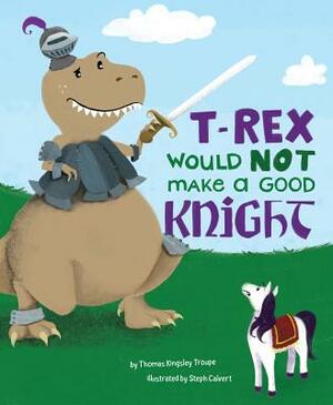 T-Rex Would Not Make a Good Knight by Thomas Kingsley Troupe