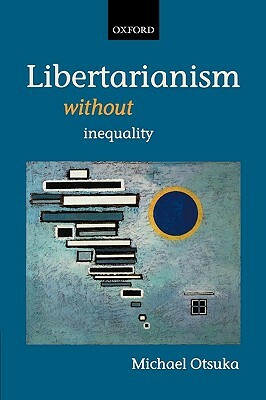 Libertarianism Without Inequality by Michael Otsuka