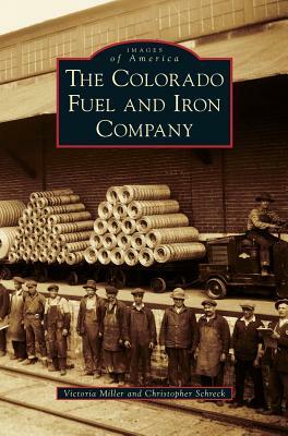 The Colorado Fuel and Iron Company by Christopher Schreck, Victoria Miller