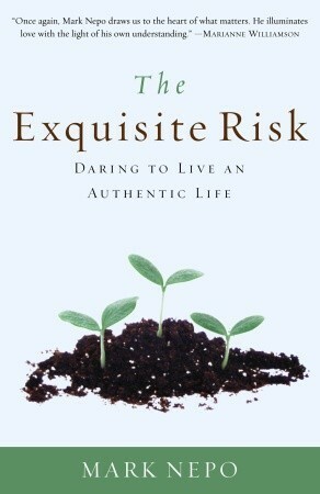 The Exquisite Risk: Daring to Live an Authentic Life by Mark Nepo