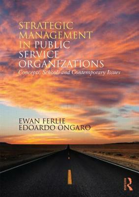 Strategic Management in Public Services Organizations: Concepts, Schools and Contemporary Issues by Ewan Ferlie, Edoardo Ongaro