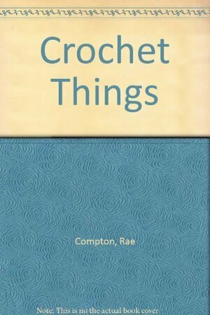 Crochet Things by Michael Harvey, Rae Compton