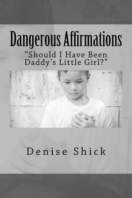 Dangerous Affirmations: I Wonder If My Daddy Wanted A Girl? by Denise Shick