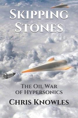 Skipping Stones: The Oil War of Hypersonics by Chris Knowles