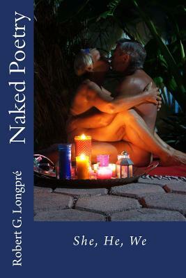 Naked Poetry 3: She, He, We by Robert G. Longpre