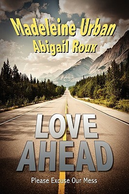 Love Ahead: Please Excuse Our Mess by Madeleine Urban, Abigail Roux