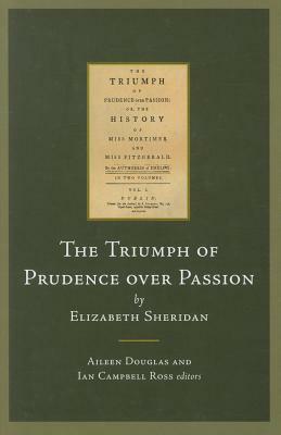 The Triumph of Prudence over Passion by Elizabeth Sheridan: Or, The History of Miss Mortimer and Miss Fitzgerald by Aileen Douglas, Ian Campbell Ross, Elizabeth Sheridan
