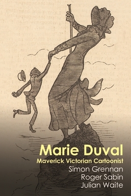 Marie Duval: Maverick Victorian Cartoonist by Julian White, Simon Grennan, Roger Sabin