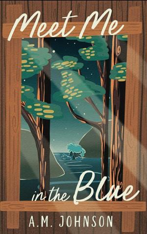 Meet Me in the Blue by A.M. Johnson