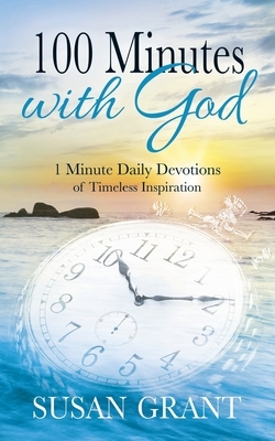 100 Minutes with God: 1 Minute Daily Devotions of Timeless Inspirations by Susan Grant