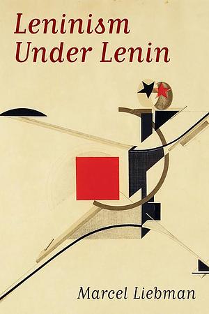 Leninism under Lenin by Marcel Liebman, Marcel Liebman