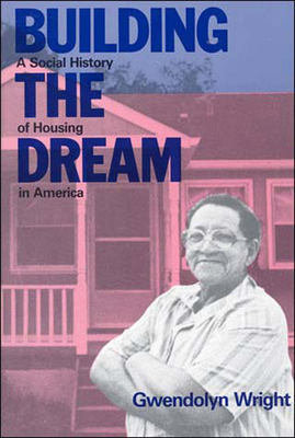 Building the Dream: A Social History of Housing in America by Gwendolyn Wright