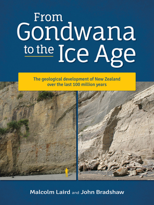 From Gondwana to the Ice Age: The Geology of New Zealand Over the Last 100 Million Years by Malcolm Laird, John Bradshaw