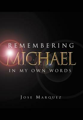 Remembering Michael: In My Own Words by Jose Marquez