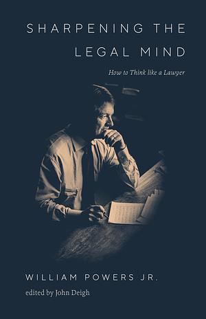 Sharpening the Legal Mind: How to Think Like a Lawyer by William Powers