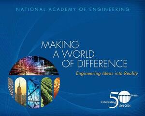 Making a World of Difference: Engineering Ideas Into Reality by National Academy of Engineering