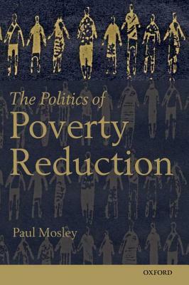 The Politics of Poverty Reduction by Paul Mosley