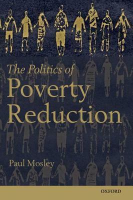 The Politics of Poverty Reduction by Paul Mosley