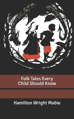 Folk Tales Every Child Should Know by Hamilton Wright Mabie