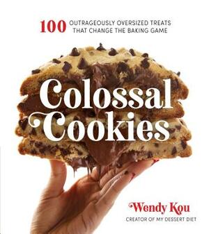 Colossal Cookies: 100 Outrageously Oversized Treats That Change the Baking Game by Wendy Kou