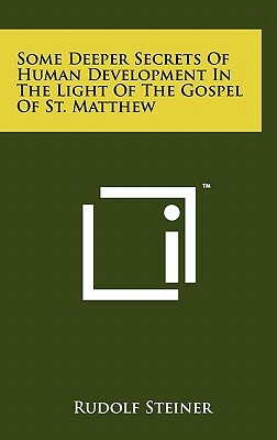 Deeper Secrets in Human History: In the Light of the Gospel of St. Matthew by Rudolf Steiner