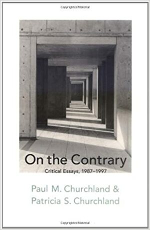 On the Contrary: Critical Essays, 1987-1997 by Patricia S. Churchland, Paul M. Churchland