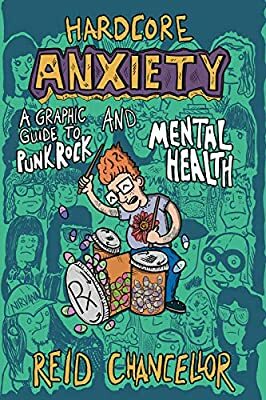 Hardcore Anxiety: A Graphic Guide to Punk Rock and Mental Health by Reid Chancellor