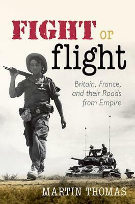 Fight or Flight: Britain, France, and the Roads from Empire by Martin Thomas