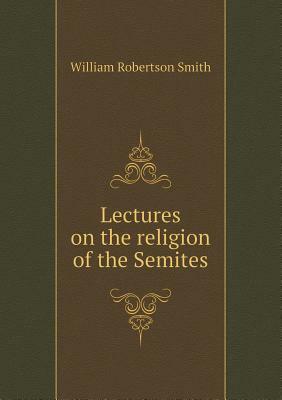 Lectures on the Religion of the Semites by William Robertson Smith