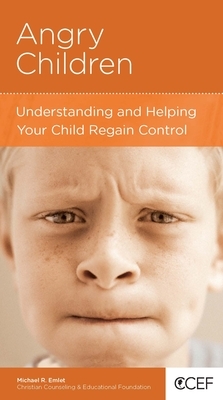 Angry Children: Understanding and Helping Your Child Regain Control by Michael R. Emlet
