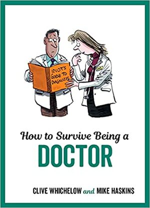 How to Survive Being a Doctor by Mike Haskins, Clive Whichelow