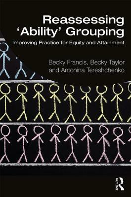 Reassessing 'Ability' Grouping: Improving Practice for Equity and Attainment by Antonina Tereshchenko, Becky Taylor, Becky Francis