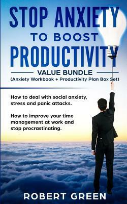 STOP ANXIETY TO BOOST PRODUCTIVITY (Anxiety workbook + Productivity Plan box set): How to deal with social anxiety, stress and panic attacks. How to i by Robert Green
