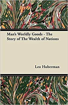 Los Bienes Terrenales del Hombre: Historia de la riqueza de las naciones by Leo Huberman