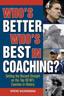 Who's Better, Who's Best in Coaching?: Setting the Record Straight on the Top 50 NFL Coaches in History by Steve Silverman
