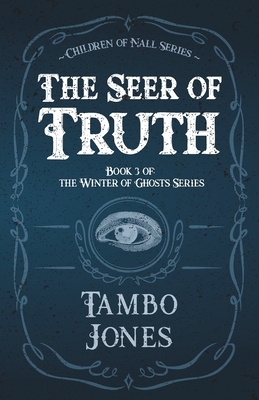 The Seer of Truth: Book 3 of the Winter of Ghosts Series by Tambo Jones