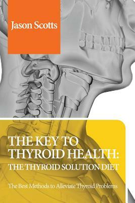 Thyroid Diet: Thyroid Solution Diet & Natural Treatment Book for Thyroid Problems & Hypothyroidism Revealed! by Jason Scotts