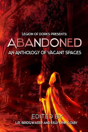 Abandoned: An Anthology of Vacant Spaces by Dan Bridgewater, L.R. Bridgwater, Miriam Thor, Jen Bair, Gregory D. Little, D.H. Dunn, Tara Calaby, Jessica Guernsey, Sara Codair