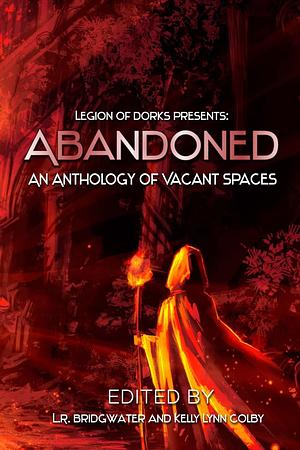 Abandoned: An Anthology of Vacant Spaces by Sara Codair, D.H. Dunn, Jessica Guernsey, Jen Bair, L.R. Bridgwater, Tara Calaby, Dan Bridgewater, Miriam Thor, Gregory D. Little