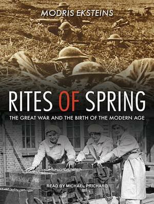 Rites of Spring: The Great War and the Birth of the Modern Age by Modris Eksteins