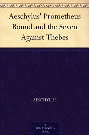 Prometheus Bound and Seven Against Thebes by Theodore Alois Buckley, Aeschylus