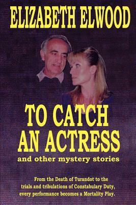 To Catch an Actress: And Other Mystery Stories by Elizabeth Elwood