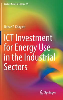 Ict Investment for Energy Use in the Industrial Sectors by Nabaz T. Khayyat