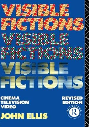 Visible Fictions: Cinema, Television, Video by John Ellis