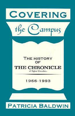 Covering the Campus: The History of the Chronicle of Higher Education by Patricia Baldwin