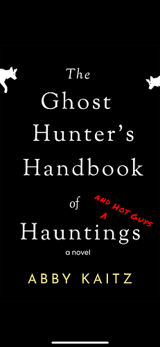 The Ghost Hunter's Handbook of Hauntings and Hot Guys by Abby Kaitz