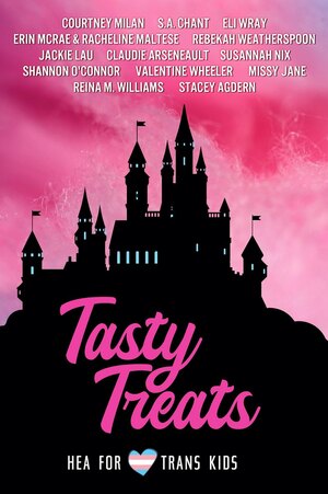 Tasty Treats: A Collection Supporting HEA 4 Trans Kids by Shannon O'Connor, Erin McRae, Rebekah Weatherspoon, Courtney Milan, Austin Chant, Valentine Wheeler, Racheline Maltese, Claudie Arseneault, Stacey Agdern, Reina M. Williams, Susannah Nix, Eli Wray, Jackie Lau, Missy Jane