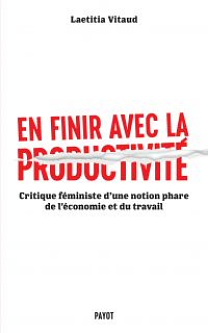 En finir avec la productivité: Critique féministe d'une notion phare du monde du travail by Laetitia Vitaud